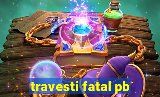 travesti fatal pb